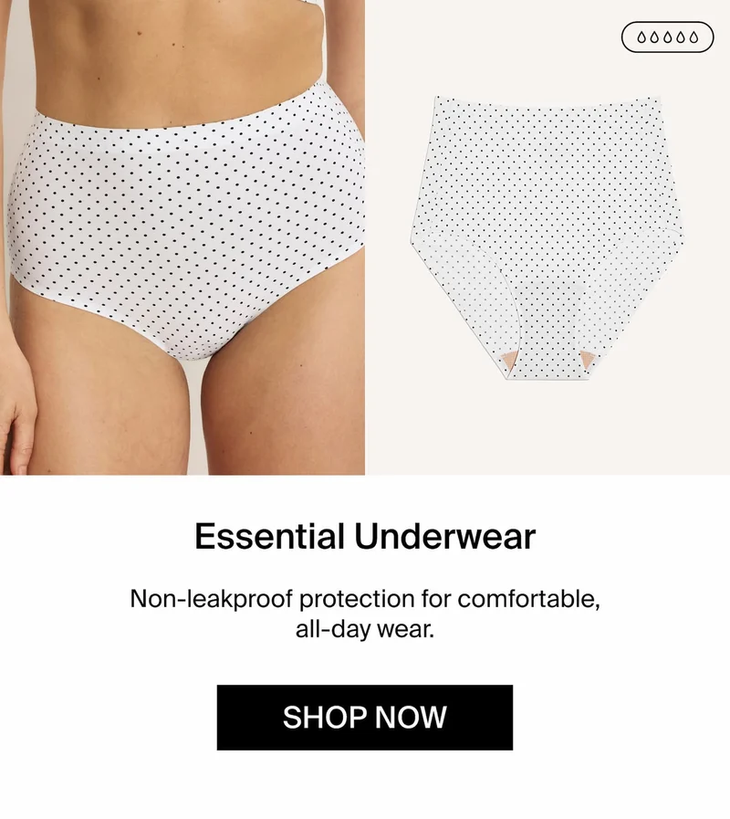 Essential Underwear. Non-leakproof protection for comfortable, all-day wear. SHOP NOW