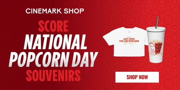 CINEMARK SHOP | SCORE NATIONAL POPCORN DAY SOUVENIRS | SHOP NOW >