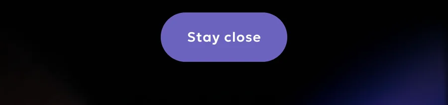 Stay close