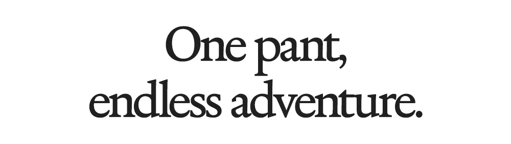 One pant, endless adventure.