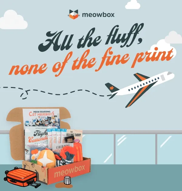 All the fluff, none of the fine print! Image of the Meow Boarding: Cat Hairways meowbox (featuring toys like the Flight Cattendant 2-pack, The Travelling Tabby Suitcase, Meowdair Meals 2-pack toys and more) next to a black white spotted cat walking towards the box in an airport setting.
