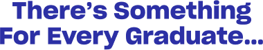 There's Something For Every Graduate...