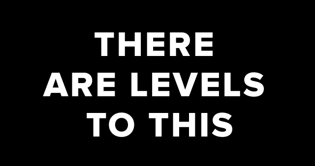 There are levels to this