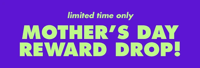 mother's day reward drop!