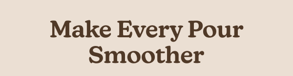 Make Every Pour Smoother