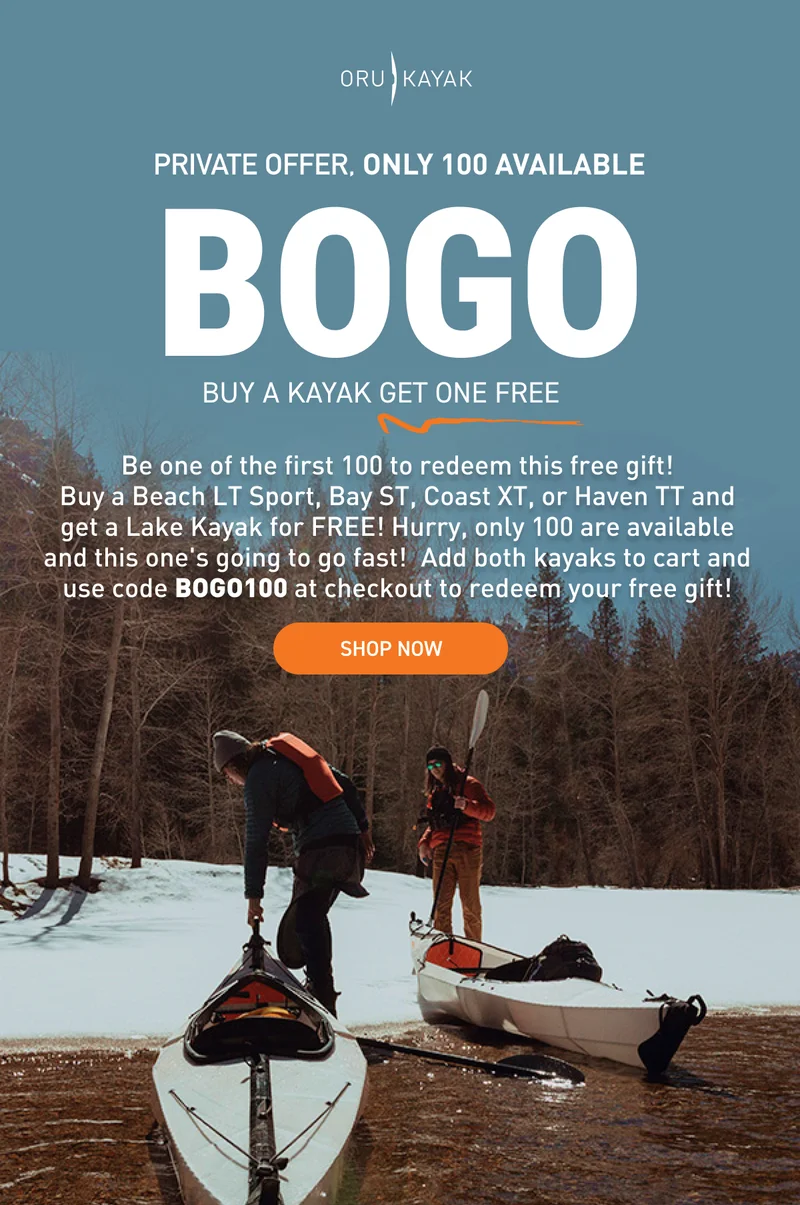 PRIVATE BOGO OFFER: ONLY 100 CODES AVAILABLE! Be one of the first 100 to redeem this free gift! Buy a Beach LT Sport, Bay ST, Coast XT, or Haven TT and get a Lake Kayak for FREE! Hurry, only 100 are available and this one's going to go fast! Add both kayaks to cart and use code discount code at checkout to redeem your free gift! PRIVATE BOGO OFFER: ONLY 100 CODES AVAILABLE! Be one of the first 100 to redeem this free gift! Buy a Beach LT Sport, Bay ST, Coast XT, or Haven TT and get a Lake Kayak for FREE! Hurry, only 100 are available and this one's going to go fast! Add both kayaks to cart and use code discount code at checkout to redeem your free gift!