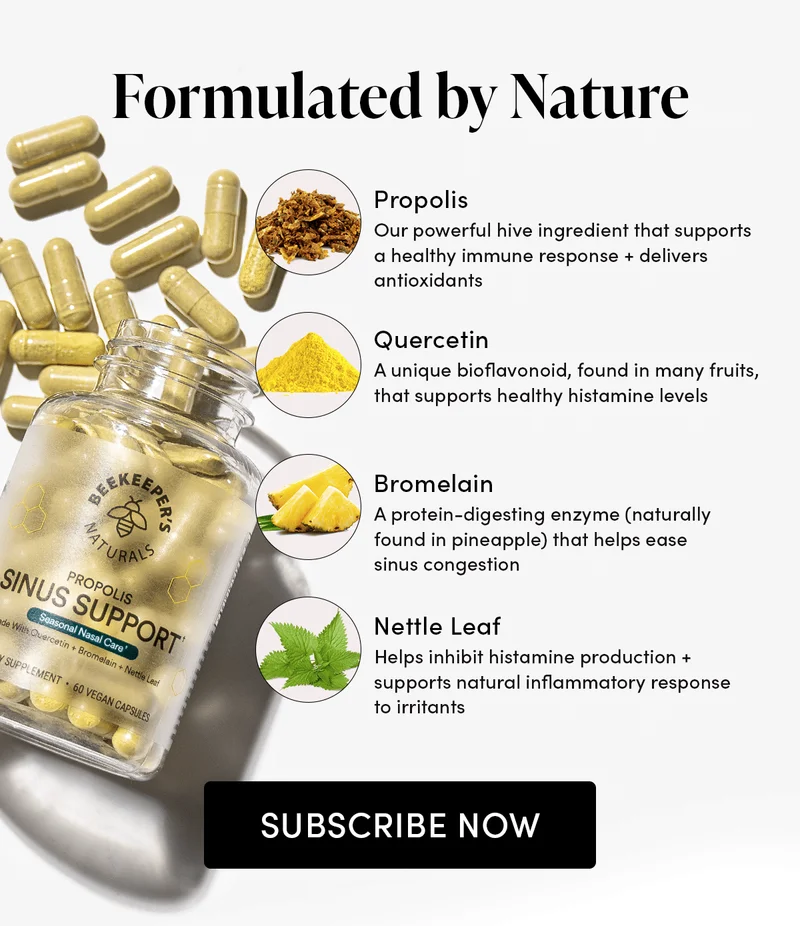 Formulated by Nature             Propolis  Our powerful hive ingredient that supports a healthy immune response + delivers antioxidants     Quercetin   A unique bioflavonoid, found in many fruits, that supports healthy histamine levels   Nettle Leaf  Helps inhibit histamine production + supports natural inflammatory response to irritants   Bromelain   Bromelain is a protein-digesting enzyme (naturally found in pineapple) that helps ease sinus congestion.