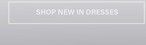 Light gray button with white text "SHOP NEW IN DRESSES" outlined in white. Click to discover the latest collection of women's dresses.
