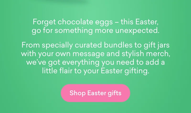 Forget chocolate eggs – this Easter, go for something more unexpected.  From specially curated bundles to gift jars with your own message and stylish merch, we’ve got everything you need to add a little flair to your Easter gifting.