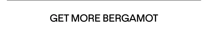 GET MORE BERGAMOT