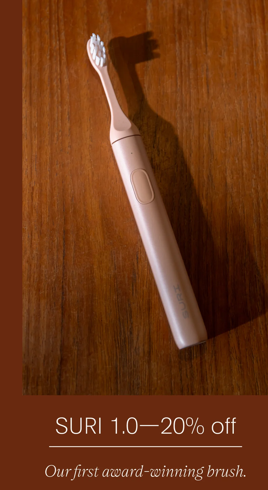 suri 1.0—20% off - our first award-winning brush.
