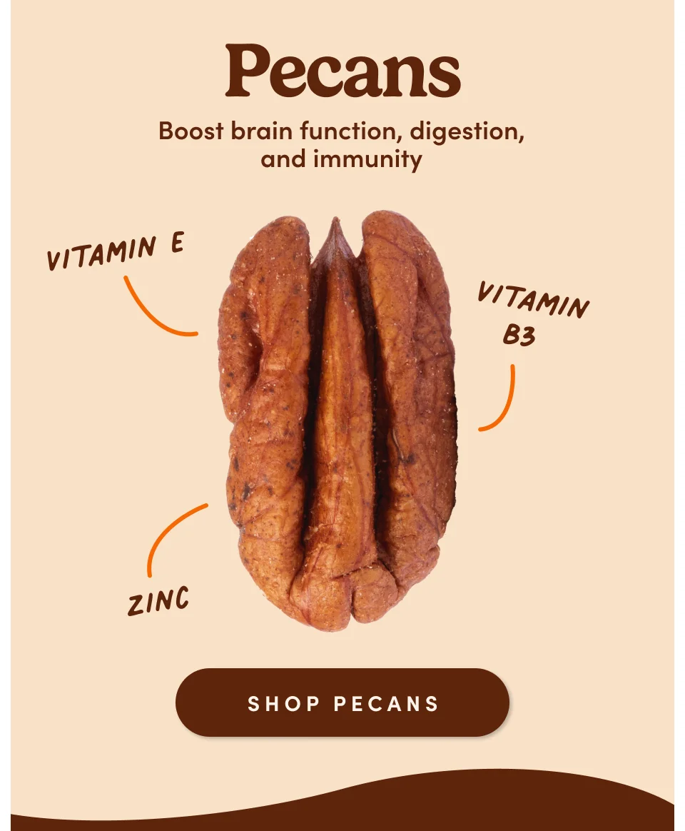 Pecans: Boosts brain function, digestion, and immunity. Shop Pecans.