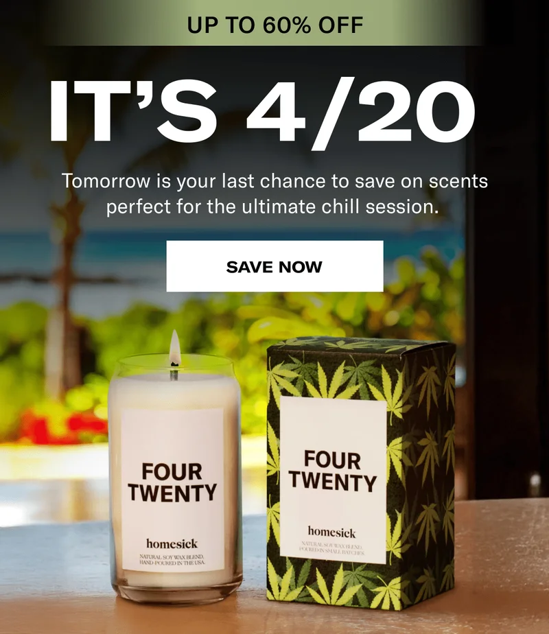Up to 60% off | It's 4/20 | Tomorrow is your last chance to save on scents perfect for the ultimate chill session.&nbsp; | Save now