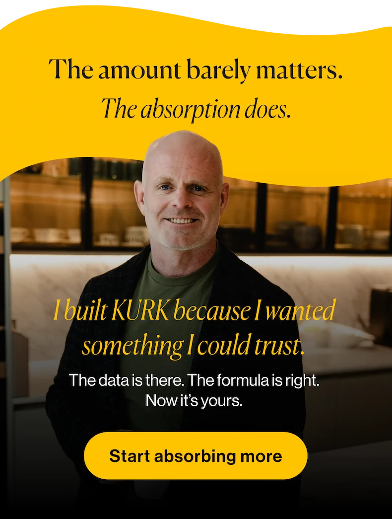 I built KURK because I wanted something I could trust. The data is there. The formula is right. Now it's yours. Start absorbing more.