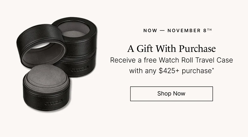 Now — November 8th: A Gift With Purchase Receive a free Watch Roll Travel Case with any $425+ purchase* Shop Now