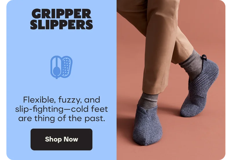 GRIPPER SLIPPERS | Flexible, fuzzy, and slip-fighting—cold feet are thing of the past. | Shop Now