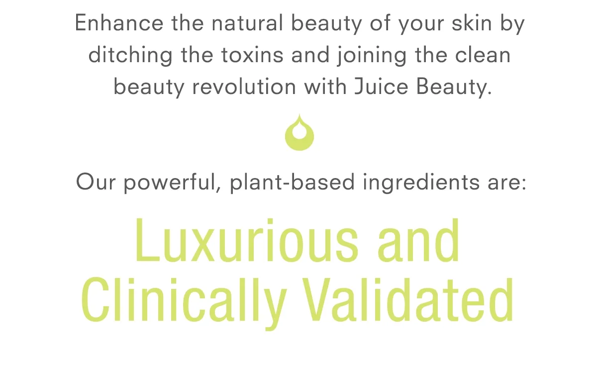 Ditch the Toxins & Join the Clean Beauty Revolution with Juice Beauty | Learn More About Our Powerful, Plant-Based Ingredients