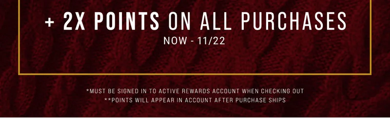 + 2X Points On All Purchases Now - 11/22