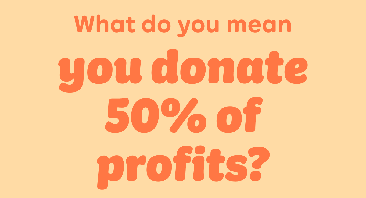 What do you mean you donate 50% of profits?