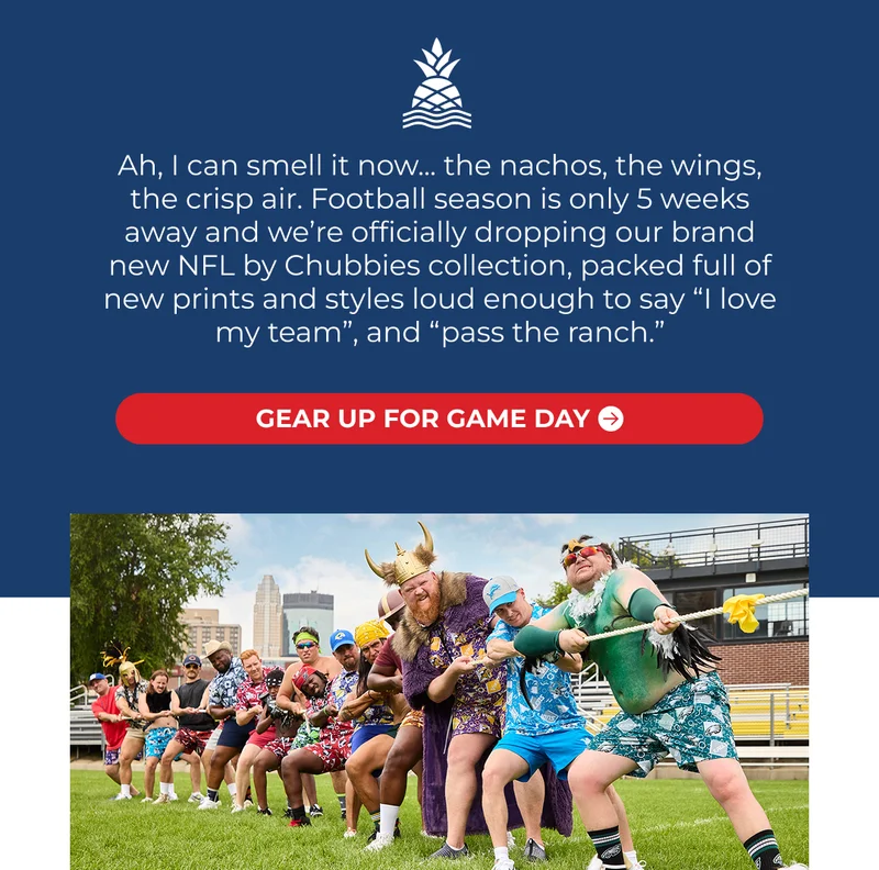 Ah, I can smell it now... the nachos, the wings, the crisp air. Football season is only 5 weeks away and we’re officially dropping our brand new NFL by Chubbies collection, packed full of new prints and styles loud enough to say “I love my team”, and “pass the ranch.”
