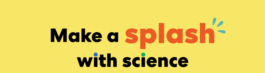 Make a splash with science