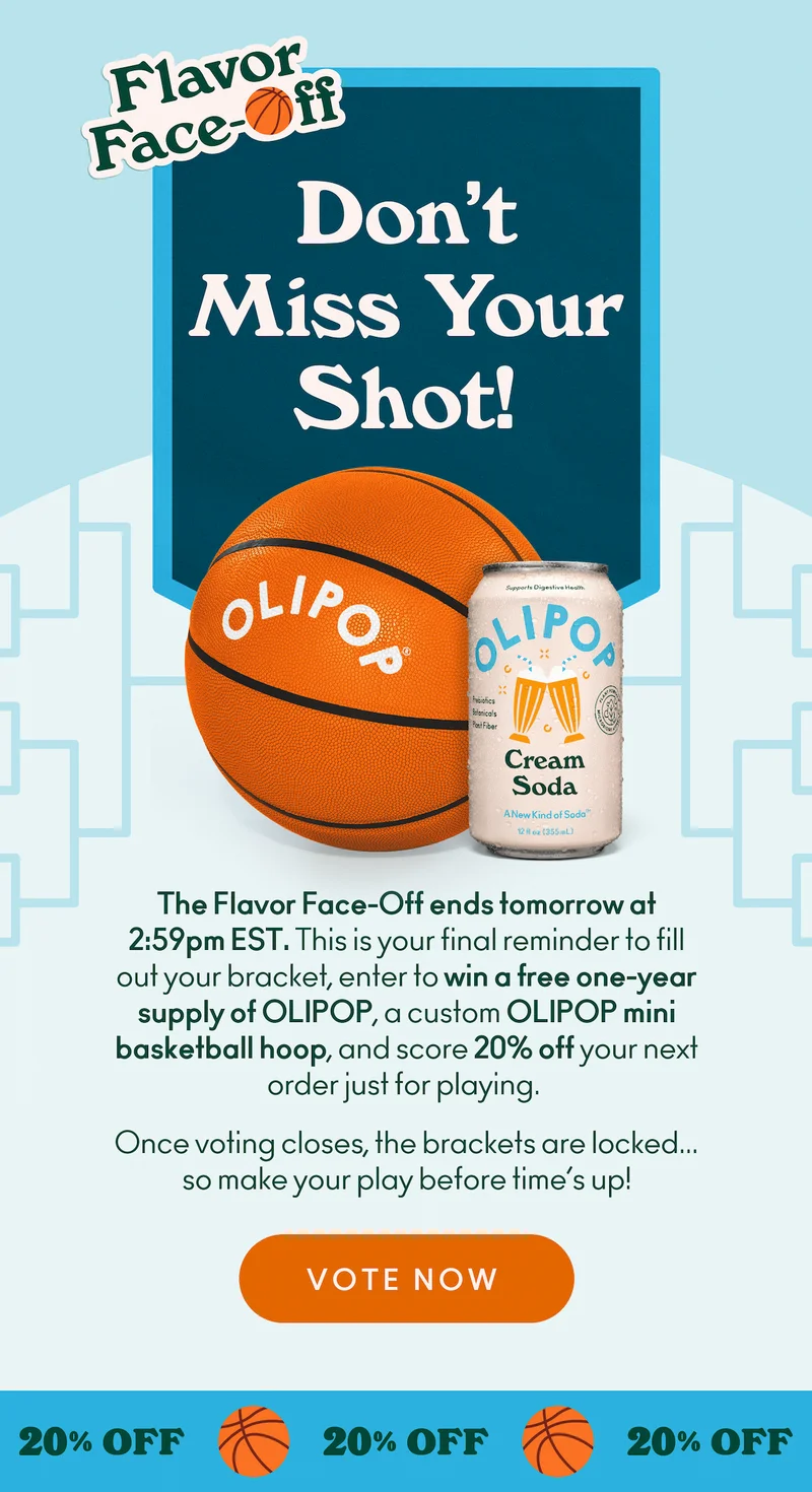 The Flavor Face-Off ends tomorrow at 2:59pm EST. This is your final reminder to fill out your bracket, enter to win a free one-year supply of OLIPOP, a custom OLIPOP mini basketball hoop, and score 20% off your next order just for playing. Once voting closes, the brackets are locked...so make your play before time’s up!