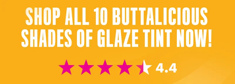 SHOP ALL 10 BUTTALICIOUS SHADES OF GAZE TINT NOW!