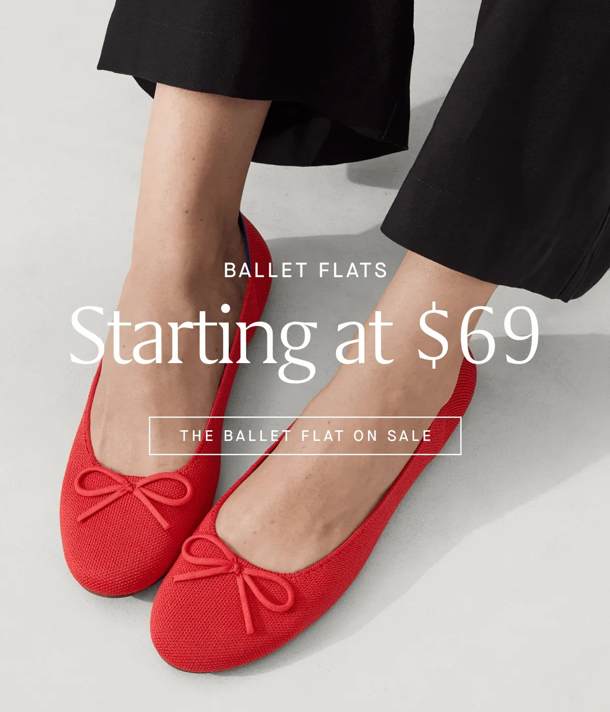 BALLET FLATS Starting at $69 THE BALLET FLAT ON SALE