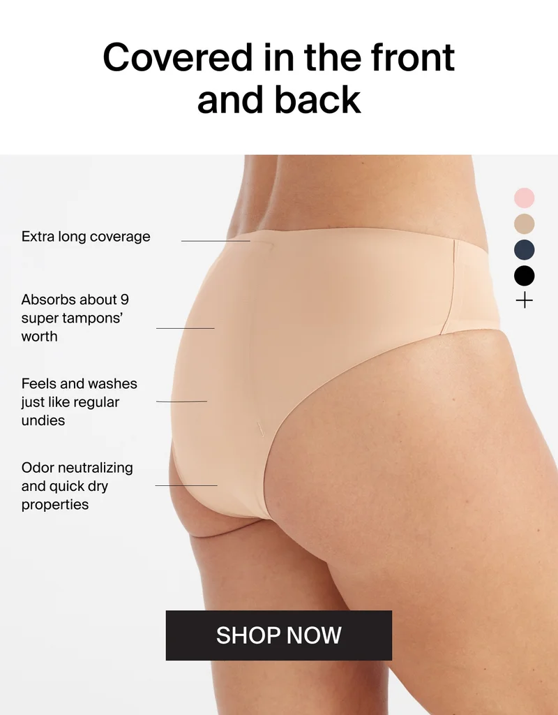 Covered in the front and back. Extra long coverage. Absorbs about 9 suepr tampons' worth. Feels and washes just like regular undies. Odor neutralizing and quick dry properties. SHOP NOW