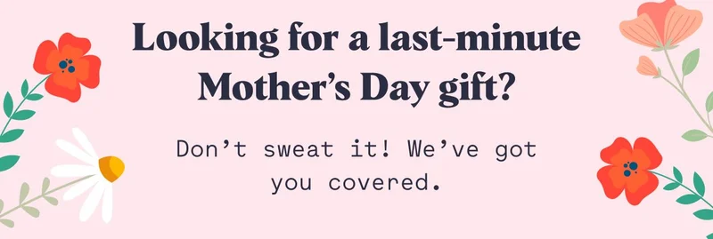 Looking for a last-minute Mother’s Day gift?