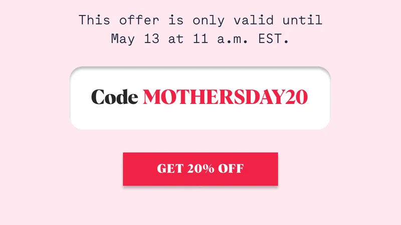 This offer is only valid until May 13 at 11 a.m. EST Code MOTHERSDAY20 GET 20% OFF