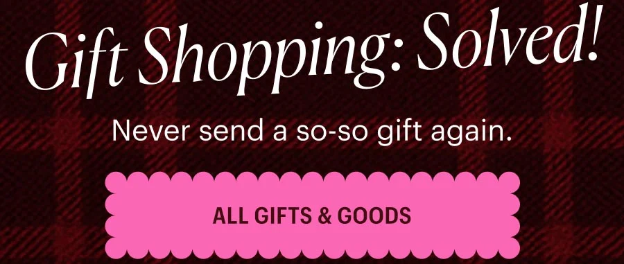 Never send a so-so gift again. Shop All Gifts & Goods