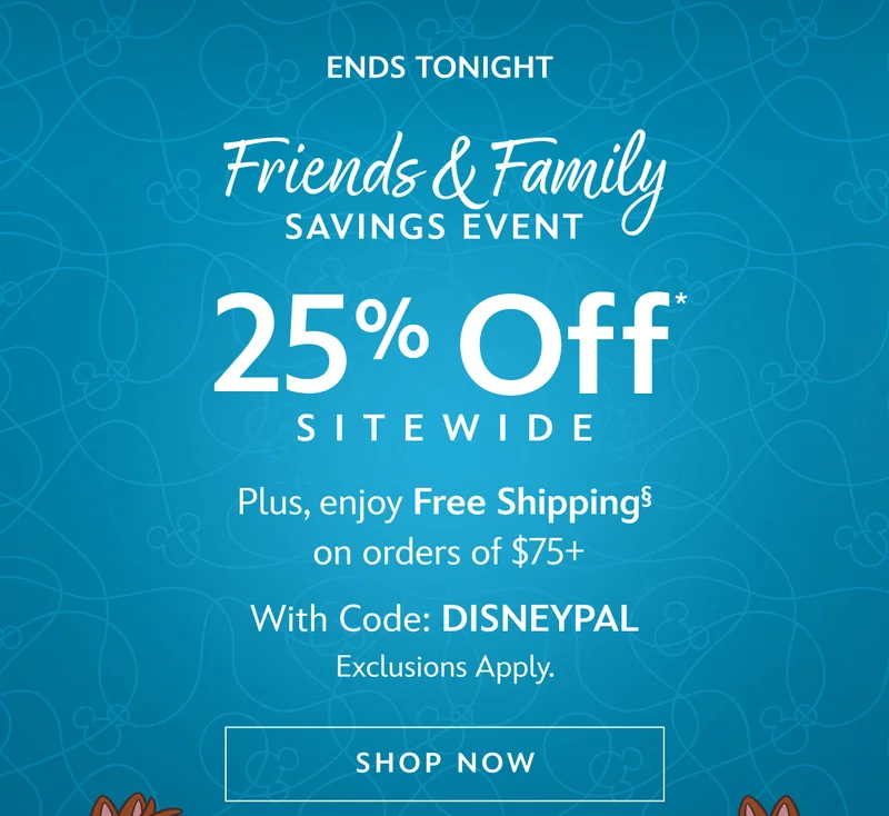 Ends Tonight. Friends & Family Savings Event 25% Off Sitewide. Plus, enjoy Free Shipping on orders of $75+ With Code: DISNEYPAL. Exclusions Apply. | Shop Now