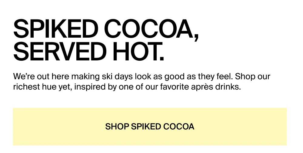 We’re out here making ski days look as good as they feel. Shop our richest hue yet, inspired by one of our favorite après drinks.