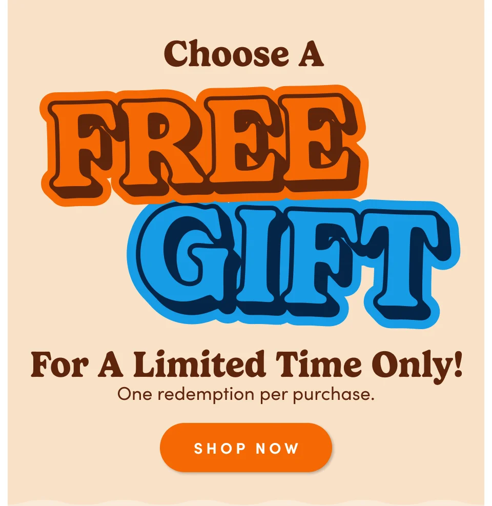 Choose a Free Gift for a limited time only! one redemption per purchase; Shop Now