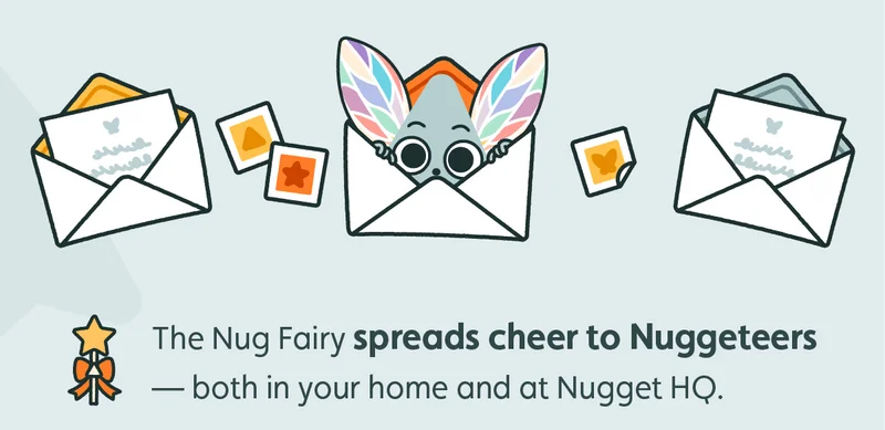 The Nug Fairy spreads cheer to Nuggeteers — both in your home and at Nugget HQ