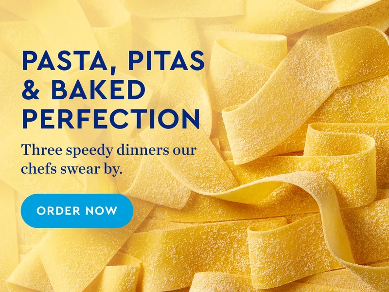 PASTA, PITAS & BAKED PERFECTION - Three speedy dinners our chefs swear by. | ORDER NOW