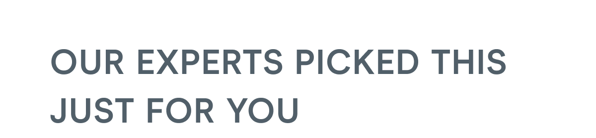 Our Experts Picked This Just for You
