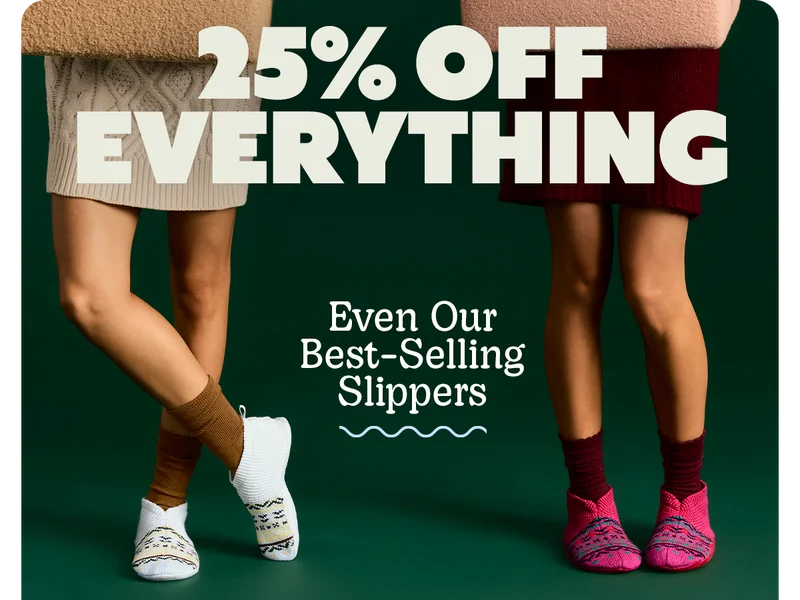 25% OFF EVERYTHING | Even Our Best-Selling Slippers