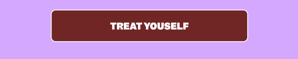 TREAT YOURSELF