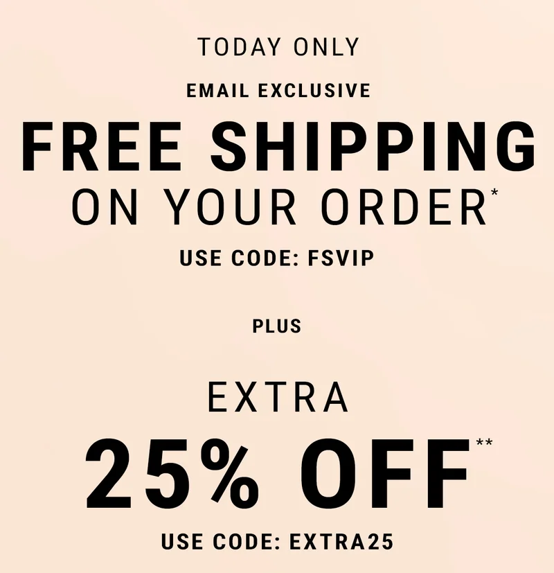 today only email exclusive free shipping on your order* use code: discount code Plus Extra 25% Off* Use Code: EXTRA25