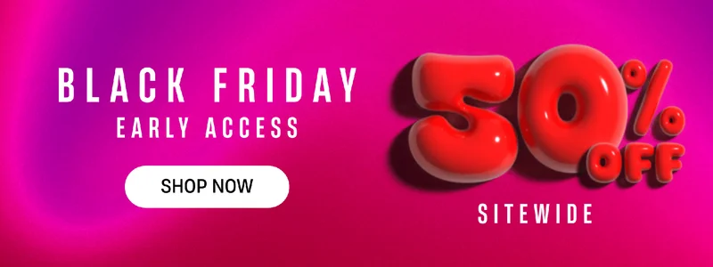 Black Friday Early Access | Shop Now | 50% Off Sitewide Black Friday Early Access | Shop Now | 50% Off Sitewide