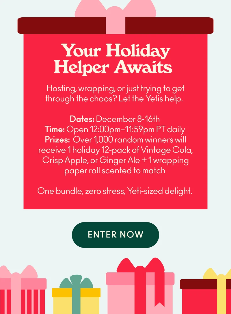Hosting, wrapping, or just trying to get through the chaos? Let the Yetis help. Dates: December 8-16th. Time: Open from 12:00pm PT to 11:59pm PT daily. Prizes: Over 1,000 random winners will receive 1 holiday 12-pack of Vintage Cola, Crisp Apple, or Ginger Ale + 1 wrapping paper roll scented to match. One bundle, zero stress, Yeti-sized delight.