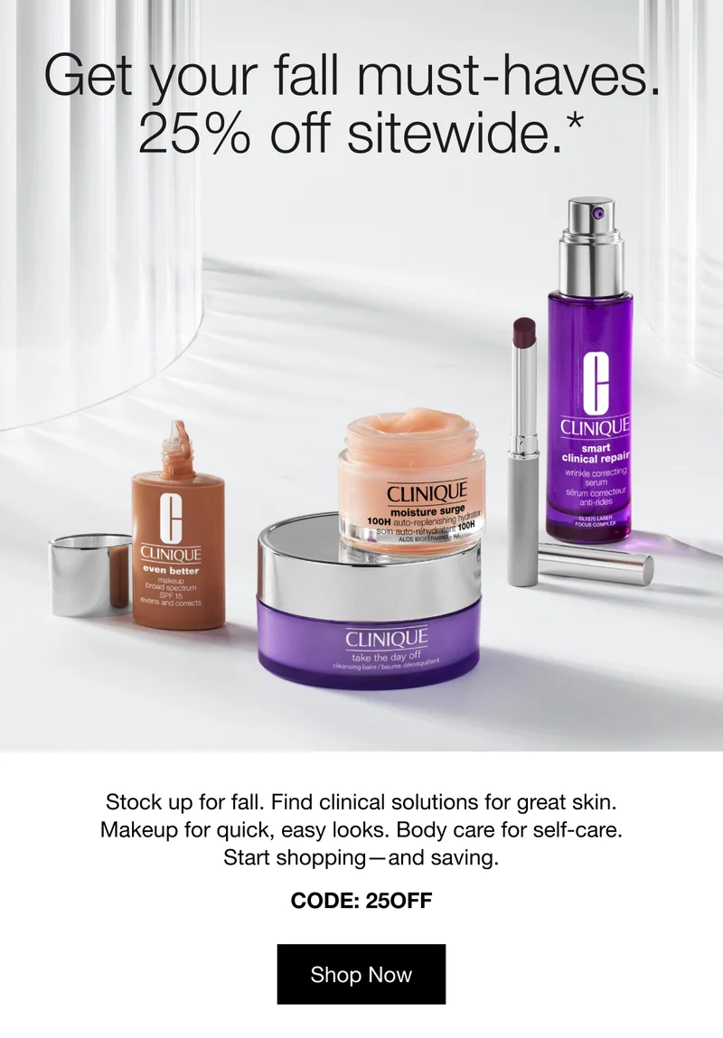 Get your fall must-haves. 25% off sitewide.* | Stock up for fall. Find clinical solutions for great skin. Makeup for quick, easy looks. Body care for self-care. Start shopping—and saving. CODE: discount code | Shop Now
