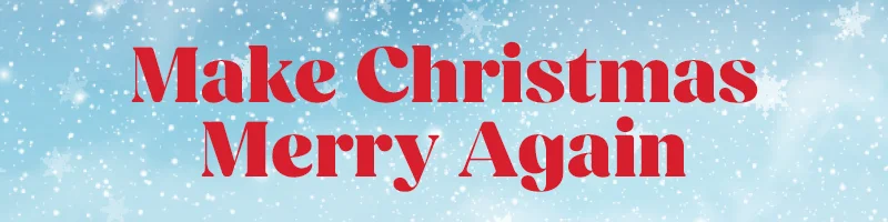 MAKE CHRISTMAS MERRY AGAIN