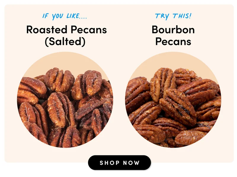 if you like.... Roasted Pecans (Salted) Try This! Bourbon Pecans SHOP NOW