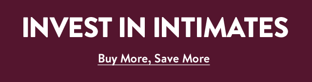 Invest in intimates: buy more, save more.