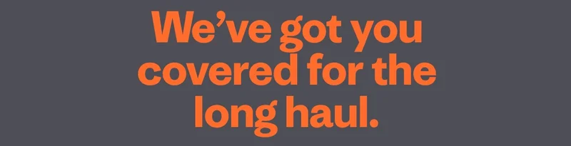 We’ve got you covered for the long haul.