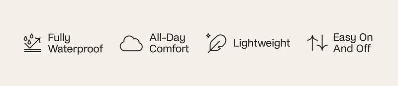 Fully Waterproof. All-Day Comfort. Lightweight. Easy On and Off.
