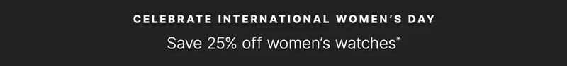 Celebrate International Women’s Day: Take an extra 10% off women’s watches*